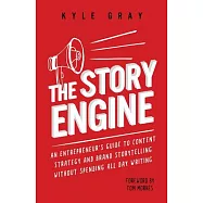The Story Engine: An Entrepreneur’s Guide to Content Strategy and Brand Storytelling Without Spending All Day Writing