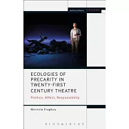 Ecologies of Precarity in Twenty-First Century Theatre: Politics, Affect, Responsibility