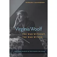 Virginia Woolf, the War Without, the War Within: Her Final Diaries & the Diaries She Read