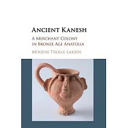 Ancient Kanesh: A Merchant Colony in Bronze Age Anatolia