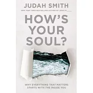 How&rsquo;s Your Soul?: Why Everything That Matters Starts With the Inside You