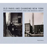 Old Paris and Changing New York: Photographs by Eugène Atget and Berenice Abbott