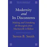 Modernity and Its Discontents: Making and Unmaking the Bourgeois from Machiavelli to Bellow
