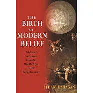 The Birth of Modern Belief: Faith and Judgment from the Middle Ages to the Enlightenment