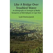 Like a Bridge over Troubled Water: An Ethnography on Strategies of Bodily Navigation of Male Refugees in Cape Town