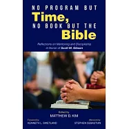 No Program but Time, No Book but the Bible: Reflections on Mentoring and Discipleship in Honor of Scott M. Gibson