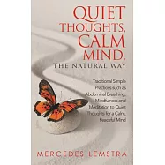 Quiet Thoughts, Calm Mind, the Natural Way: Traditional Simple Practices Such As Abdominal Breathing, Mindfulness and