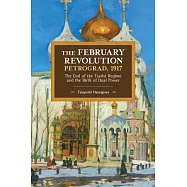 The February Revolution, Petrograd, 1917: The End of the Tsarist Regime and the Birth of Dual Power