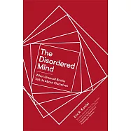 The Disordered Mind: What Unusual Brains Tell Us About Ourselves