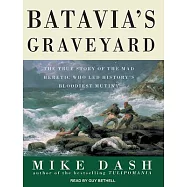Batavia’s Graveyard: The True Story of the Mad Heretic Who Led History’s Bloodiest Mutiny