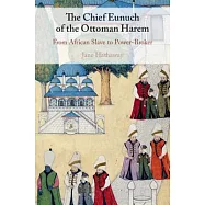 The Chief Eunuch of the Ottoman Harem: From African Slave to Power-Broker