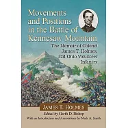 Movements and Positions in the Battle of Kennesaw Mountain: The Memoir of Colonel James T. Holmes, 52d Ohio Volunteer Infantry