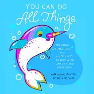 You Can Do All Things: Drawings, Affirmations and Mindfulness to Help with Anxiety and Depression