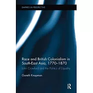 Race and British Colonialism in Southeast Asia, 1770-1870: John Crawfurd and the Politics of Equality
