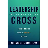 Leadership in the Way of the Cross: Forging Ministry from the Crucible of Crisis