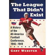 The League That Didn&rsquo;t Exist: A History of the All-american Football Conference, 1946&ndash;1949