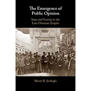 The Emergence of Public Opinion: State and Society in the Late Ottoman Empire