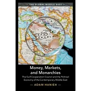Money, Markets, and Monarchies: The Gulf Cooperation Council and the Political Economy of the Contemporary Middle East