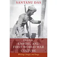 India, Empire, and First World War Culture: Writings, Images, and Songs