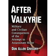 After Valkyrie: Military and Civilian Consequences of the Attempt to Assassinate Hitler