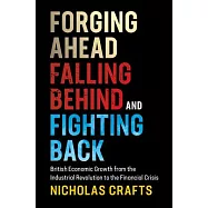 Forging Ahead, Falling Behind and Fighting Back: British Economic Growth from the Industrial Revolution to the Financial Crisis