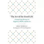 The Art of the Good Life: 52 Surprising Shortcuts to Happiness, Wealth, and Success
