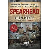 Spearhead: An American Tank Gunner, His Enemy, and a Collision of Lives in World War II