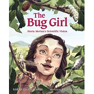 The Bug Girl: Maria Merian&rsquo;s Scientific Vision