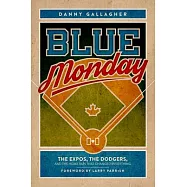 Blue Monday: The Expos, The Dodgers, and the Home Run that Changed Everything