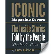Iconic Magazine Covers: The Inside Stories Told by the People Who Made Them