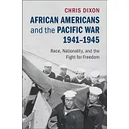 African Americans and the Pacific War, 1941-1945: Race, Nationality, and the Fight for Freedom