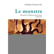 Le Monstre: L&rsquo;Anomalie Et Le Difforme Dans La Nature Et Dans l&rsquo;Art