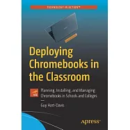 Deploying Chromebooks in the Classroom: Planning, Installing, and Managing Chromebooks in Schools and Colleges