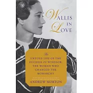 Wallis in Love: The Untold Life of the Duchess of Windsor, the Woman Who Changed the Monarchy