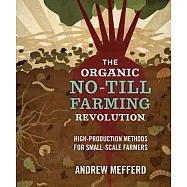 The Organic No-Till Farming Revolution: High-Production Methods for Small-Scale Farmers