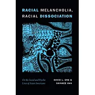 Racial Melancholia, Racial Dissociation: On the Social and Psychic Lives of Asian Americans