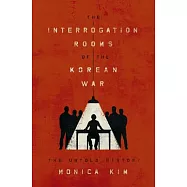 The Interrogation Rooms of the Korean War: The Untold History