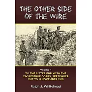 The Other Side of the Wire: To the Bitter End With the XIV Reserve Corps, September 1917 to 11 November 1918