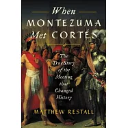 When Montezuma Met Cortes: The True Story of the Meeting that Changed History