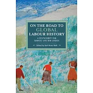 On the Road to Global Labour History: A Festschrift for Marcel van der Linden
