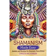 Shamanism Made Easy: Awaken and Develop the Shamanic Force Within