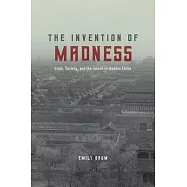 The Invention of Madness: State, Society, and the Insane in Modern China