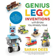 Genius Lego Inventions with Bricks You Already Have: 40+ New Robots, Vehicles, Contraptions, Gadgets, Games and Other