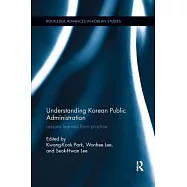 Understanding Korean Public Administration: Lessons Learned from Practice