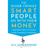The Dumb Things Smart People Do With Their Money: Thirteen Ways to Right Your Financial Wrongs