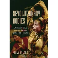 Revolutionary Bodies: Chinese Dance and the Socialist Legacy