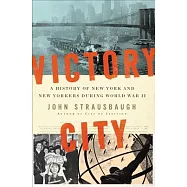 Victory City: A History of New York and New Yorkers During World War II