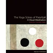 The Yoga Sutras of Patanjali: A Visual Meditation; Samadhi Padah. Paintings, Translation, and Commentary