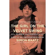 The Girl on the Velvet Swing: Sex, Murder, and Madness at the Dawn of the Twentieth Century