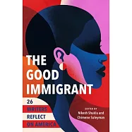The Good Immigrant: 26 Writers Reflect on America